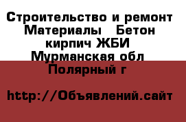 Строительство и ремонт Материалы - Бетон,кирпич,ЖБИ. Мурманская обл.,Полярный г.